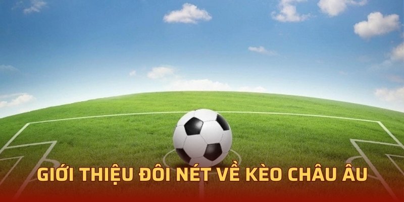 Giới thiệu đôi nét về kèo châu Âu